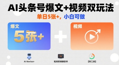 AI头条号爆文+视频双玩法，单日5张+，小白可做【附工具】-领学通