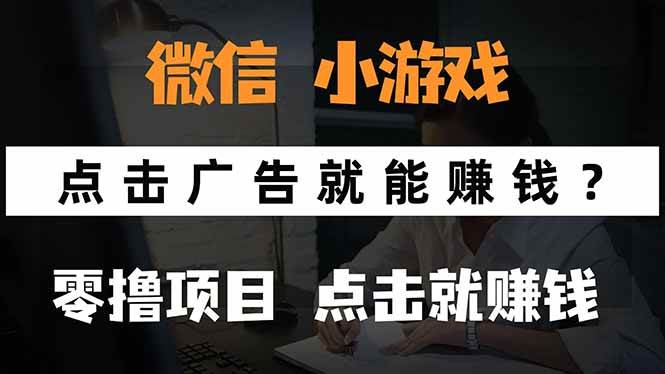 （15695期）微信小程序小游戏，只需要看广告就能赚钱？0撸手机赚钱，甚至连游戏都…-领学通