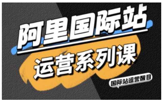 阿里国际站运营系列课,涵盖精准引流、直通车与全站推实战SOP,搭配AI效率工具包与高阶增长玩法-领学通
