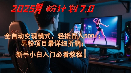 2025男粉计划7.0，全自动变现模式，轻松日入5张+，新手小白必看课程-领学通