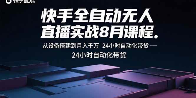 （15892期）快手全自动无人直播实战8月课程：从设备搭建到月入千万 24小时自动化带货-领学通