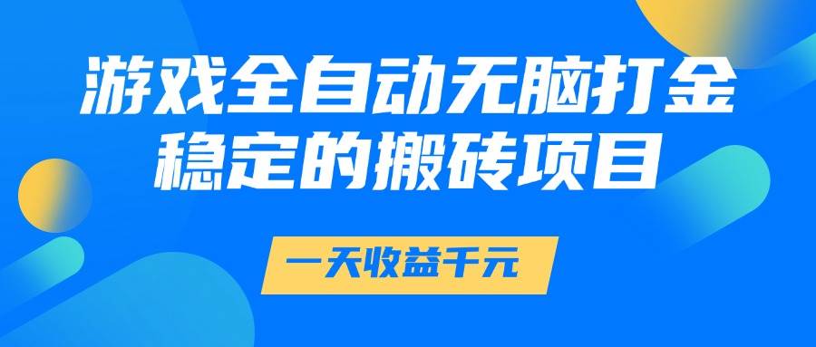 （14971期）游戏全自动无脑打金，一天收益1000+，稳定的搬砖项目-领学通