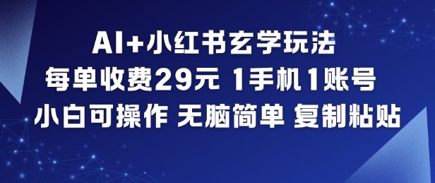 AI+小红书玄学玩法,每单收费29米,1手机1账号,小白可操作,无脑简单复制粘贴-领学通