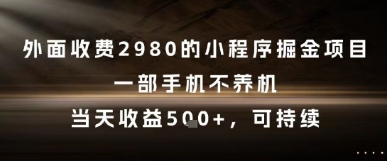 外面收费2980的小程序掘金项目，一部手机不养机，当天收益5张+，可持续【揭秘】-领学通