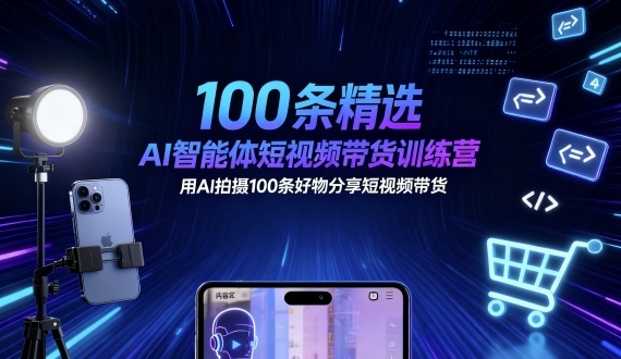 100条精选AI智能体短视频带货训练营，用AI拍摄100条好物分享短视频带货-领学通