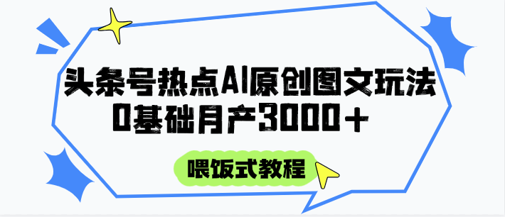 头条号热点AI图文攻略，喂饭式教程+0基础月产3000+-领学通