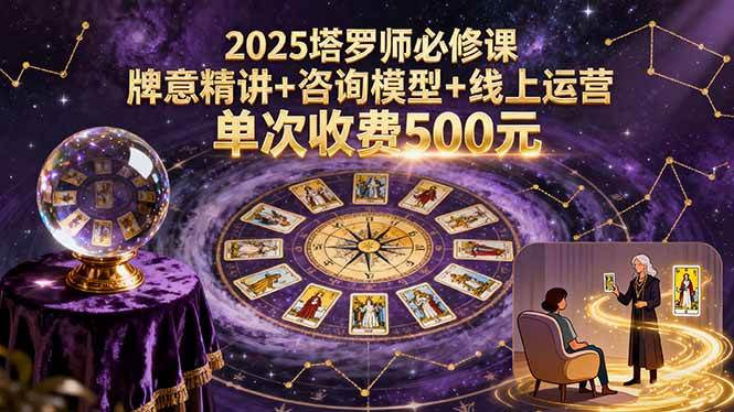 （15997期）2025塔罗师必修课，牌意精讲+咨询模型+线上运营，单次收费500元-领学通