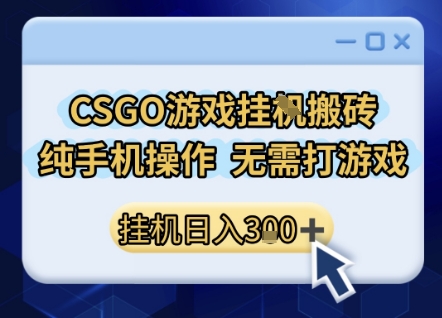 CSGO游戏挂G搬砖，小白纯手机即可操作，不用电脑打游戏，日入3张+，副业网创项目【揭秘】-领学通