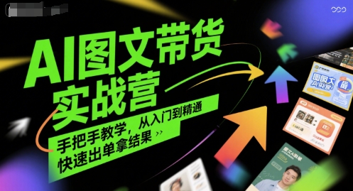AI图文带货实战营，手把手教学，从入门到精通，快速出单拿结果-领学通