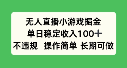 无人直播小游戏掘金，单日稳定收入100+，不违规操作简单 长期可做-领学通
