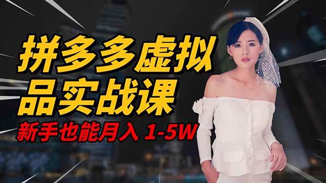 (16492期)2025 拼多多虚拟品系统实战课,轻资产项目,可矩阵开工作室,新手也能…-领学通