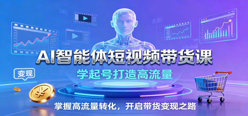 AI智能体短视频带货课：学起号打造高流量，掌握高流量转化，开启带货变现之路-领学通