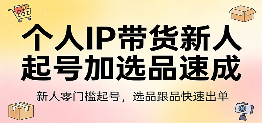 个人IP带货新人起号加选品速成:新人零门槛起号,选品跟品快速出单-领学通
