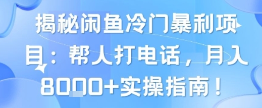 揭秘闲鱼冷门暴利项目：帮人打电话，月入8k+实操指南-领学通