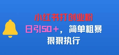 小红书打创业粉，日引50+，简单粗暴，狠狠执行-领学通