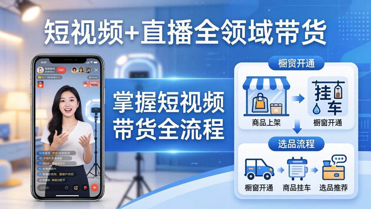 （17835期）短视频+直播全领域带货：掌握橱窗开通、挂车、选品、爆款文案改编等短视频带货全流程-领学通