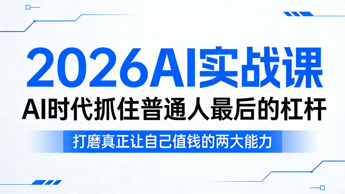 2026AI实战课，AI时代抓住普通人最后的杠杆，打磨真正让自己值钱的两大能力-领学通
