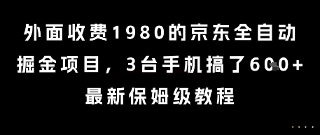 外面收费1980的京东全自动掘金项目，3台手机搞了6张，最新保姆级教程【揭秘】-领学通