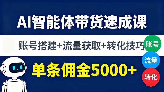 （16073期）AI智能体带货速成课，账号搭建+流量获取+转化技巧，单条佣金5000+-领学通
