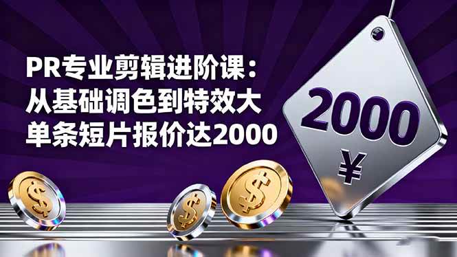 (16381期)PR专业剪辑进阶课:从基础调色到特效大片的进阶技能,单条短片报价达2000-领学通