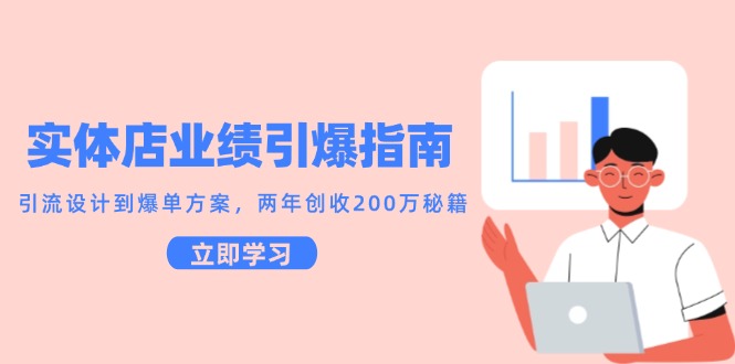 实体店业绩引爆指南，引流设计到爆单方案，两年创收200万秘籍-领学通