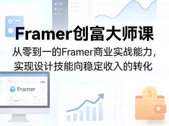 Framer创富大师课,从零到一的Framer商业实战能力,实现设计技能向稳定收入的转化-领学通