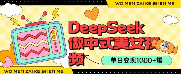 用DeepSeek制作中式美女视频，单日变现1k+，高质量作品引爆流量-领学通