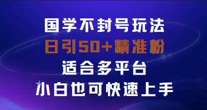 国学赛道不封号玩法，日引50+精准粉适合多平台，小白也可快速上手-领学通