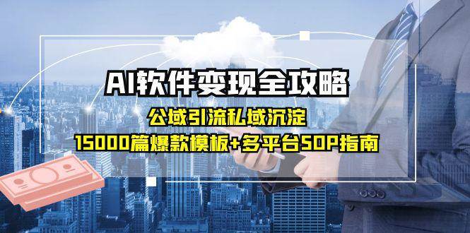 AI软件变现全攻略：公域引流私域沉淀，15000篇爆款模板+多平台SOP指南-领学通