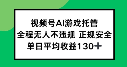 视频号AI游戏托管，全程无人不违规 正规安全，单日平均收益130+-领学通