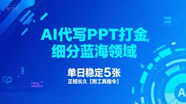 AI代写PPT打金，细分蓝海领域，单日稳定5张，正规长久【附工具指令】-领学通