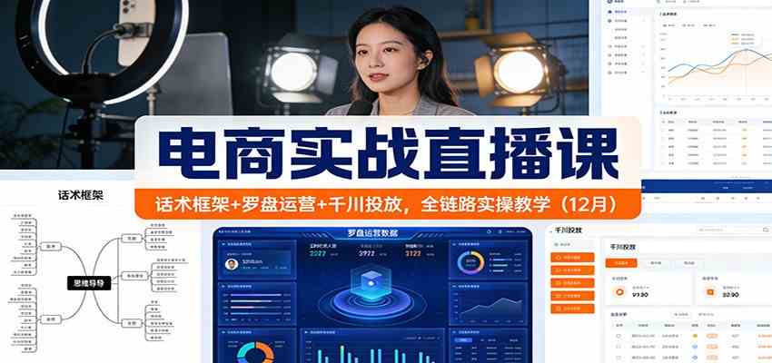 电商实战直播课：话术框架+罗盘运营+千川投放，全链路实操教学（12月）-领学通