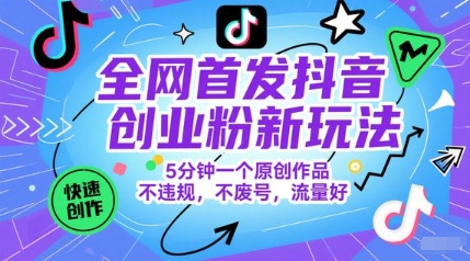 全网首发抖音创业粉新玩法，5分钟一个原创作品，不违规，不废号，流量好-领学通