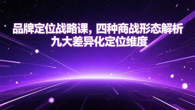 （15304期）品牌定位战略课，四种商战形态解析，九大差异化定位维度-领学通