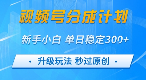 视频号分成计划5.0，升级玩法秒过原创，新手小白单日稳定变现3张-领学通