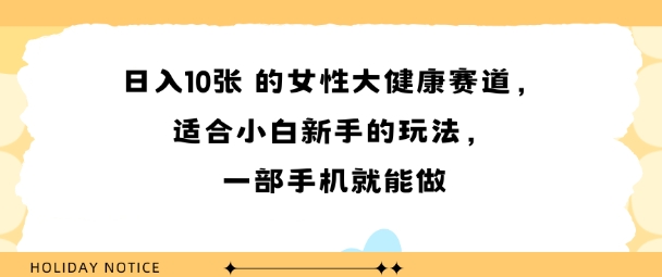 女性大健康赛道，适合小白新手的玩法，一部手机就能做，日入多张-领学通