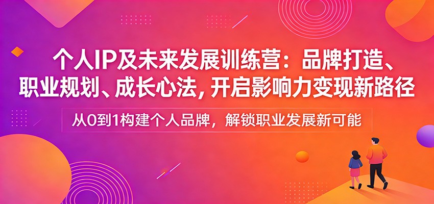 个人IP及未来发展训练营:品牌打造、职业规划、成长心法,开启影响力变现新路径-领学通