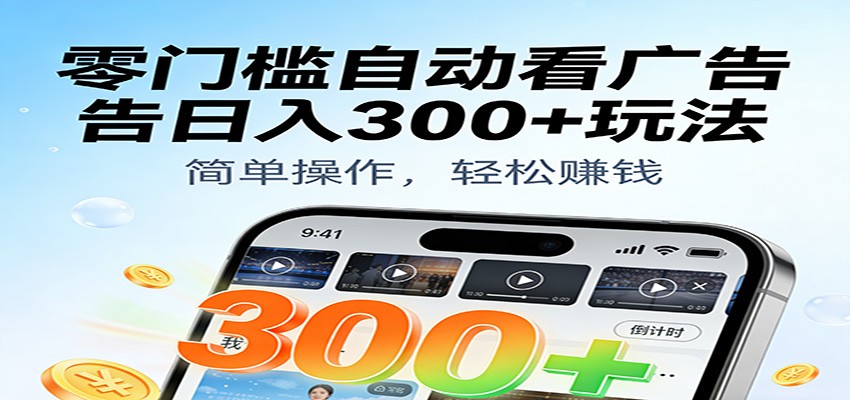 零门槛自动看广告日入300+玩法!零成本有手机就能做【附独家工具】-领学通