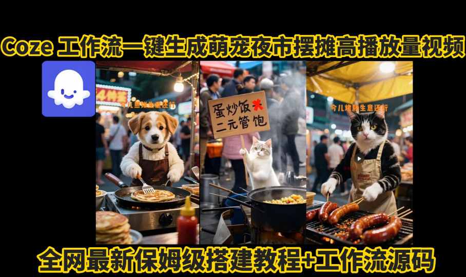 coze工作流一键生成萌宠夜市摆摊AI高赞高播放量视频保姆级拆解教程-领学通