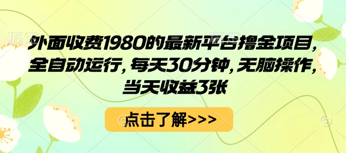 外面收费1980的最新平台撸金项目，全自动运行，每天30分钟，无脑操作，当天收益3张【揭秘】-领学通