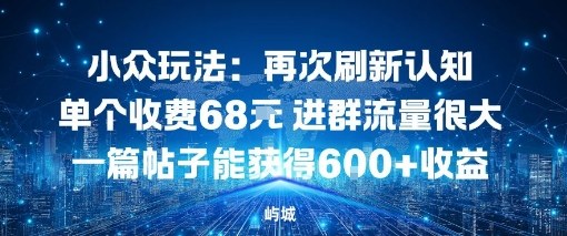 小众玩法:再次刷新认知单个收费68米进群流量很大一篇帖子能获得6张+收益-领学通