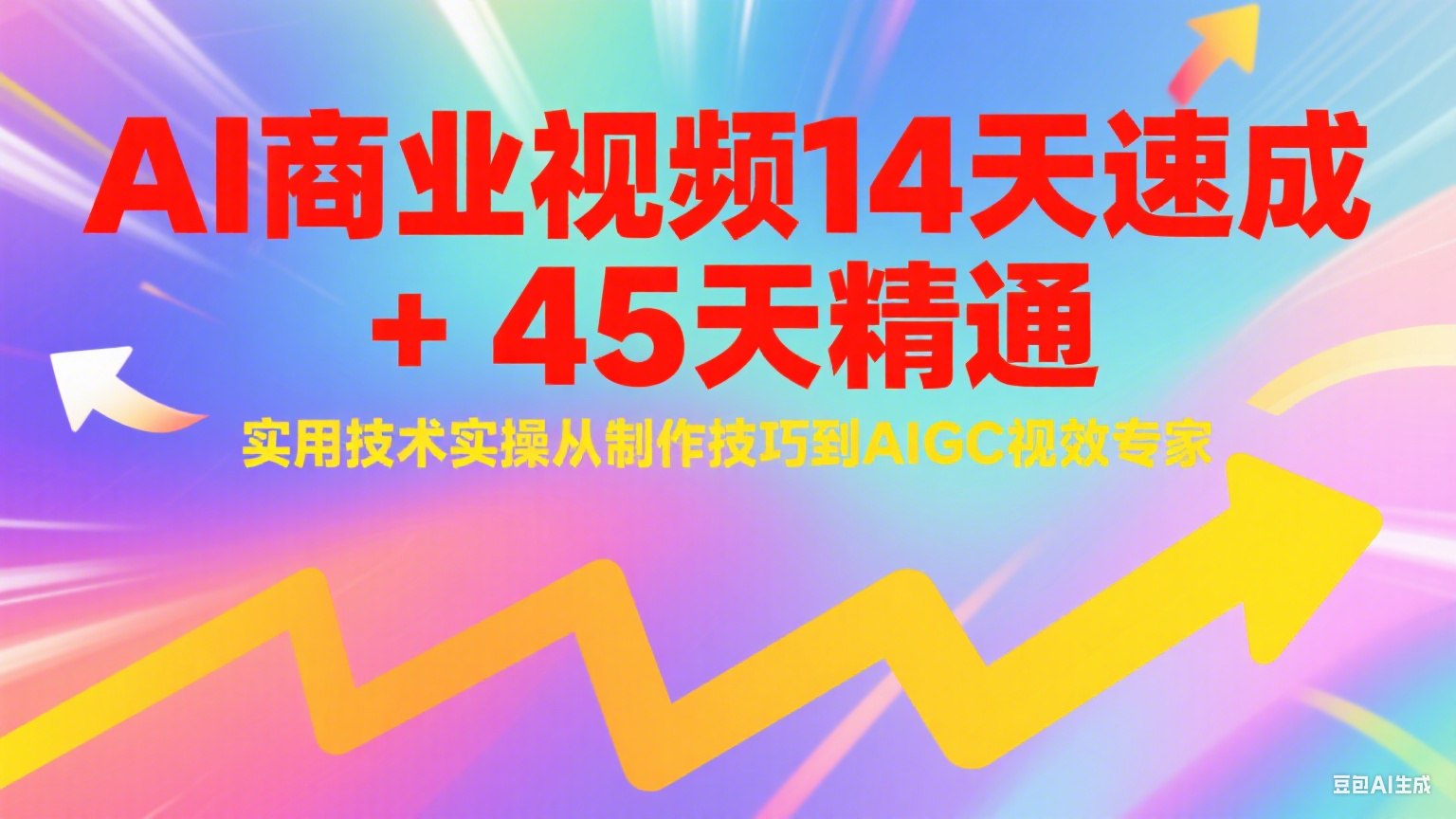 AI商业视频14天速成+45天精通实用技术实操，从制作技巧到AIGC视效专家-领学通