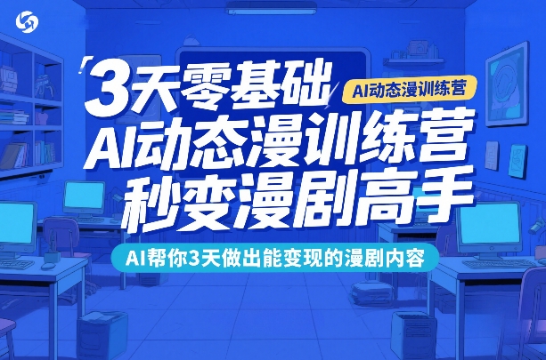 3天零基础AI动态漫训练营，秒变漫剧高手，AI帮你3天做出能变现的漫剧内容-领学通