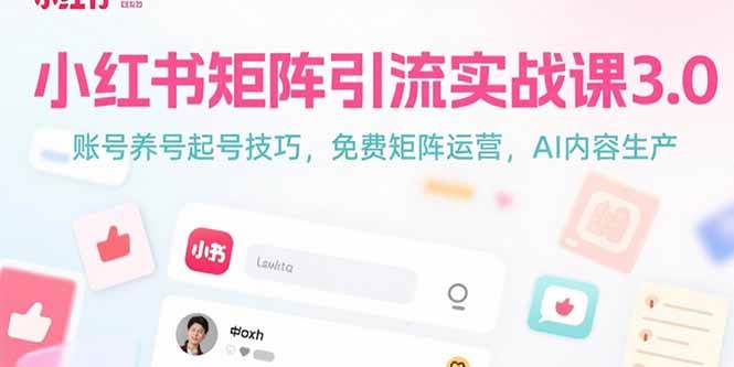 （15406期）小红书矩阵引流实战课3.0：账号养号起号技巧，免裴矩阵运营，AI内容生产-领学通