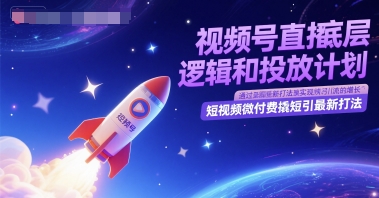 视频号直播底层逻辑和投放计划，短视频微付费撬短引最新打法-领学通