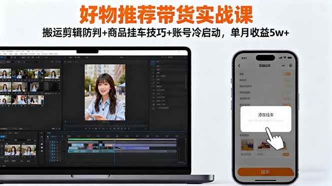 (16467期)好物推荐带货实战课:搬运剪辑防判+商品挂车技巧+账号冷启动,单月收益5w+-领学通