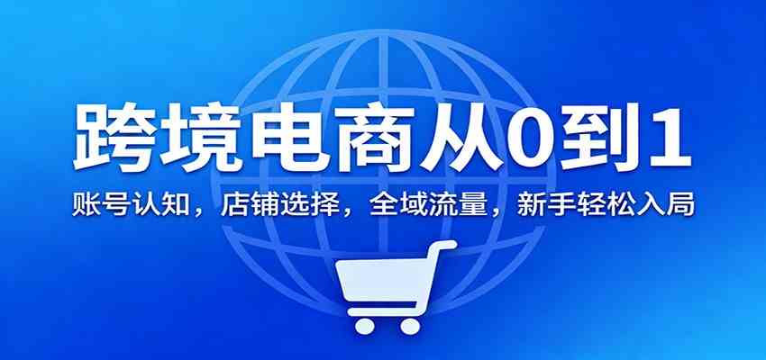 跨境电商从0到1:账号认知,店铺选择,全域流量,新手轻松入局-领学通