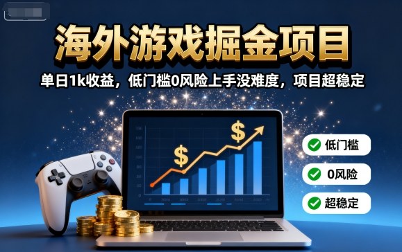 海外游戏掘金项目：单日1k收益，低门槛0风险上手没难度，项目超稳定【揭秘】-领学通