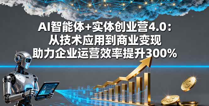 (16238期)AI智能体+实体创业营4.0:从技术应用到商业变现 助力企业运营效率提升300%-领学通