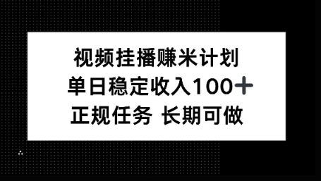 视频挂播賺米计划,单日稳定收益100+,长期可做【揭秘】-领学通